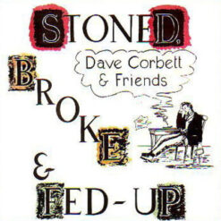 Dave Corbett & Friends "Stoned, Broke & Fed-Up" CD